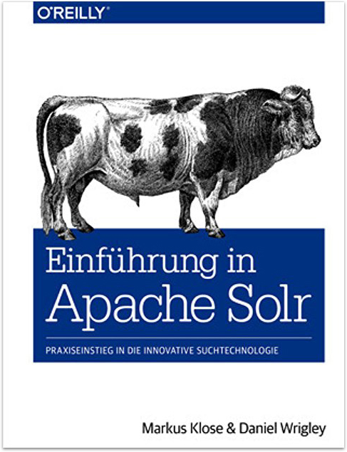 Einführung in Apache Solr Buchcover: Einführung in Apache Solr - Praxiseinstieg in die Innovative Suchtechnologie. Autoren: Markus Klose und Daniel Wrigley