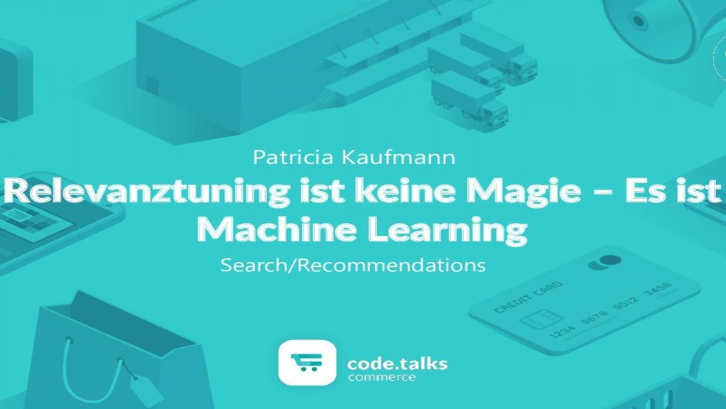 Relevanztuning ist keine Magie - Es ist Machine Learning. Vortrag von Patricia Kaufmann auf der code.talks in Berlin